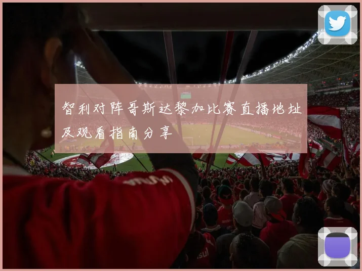 智利对阵哥斯达黎加比赛直播地址及观看指南分享