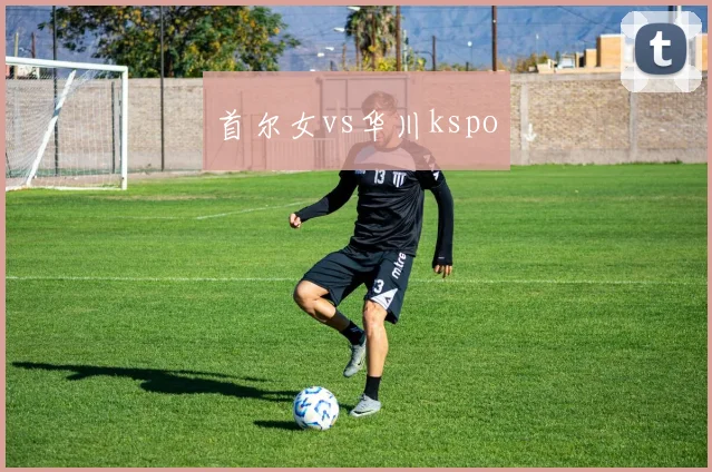 首尔女vs华川kspo