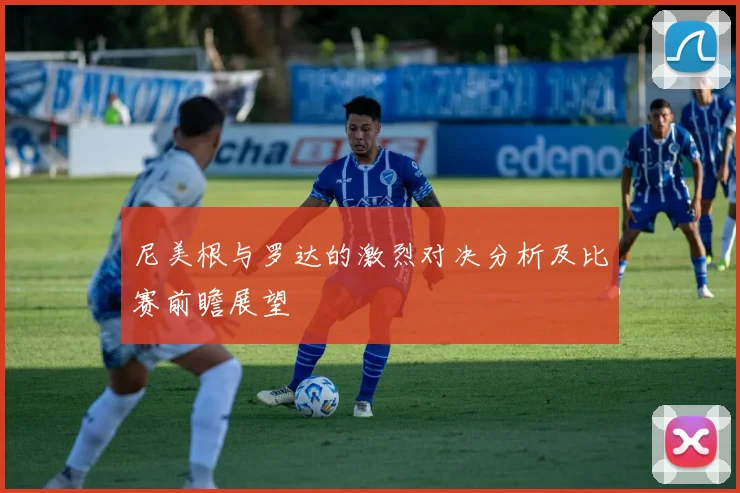 尼美根与罗达的激烈对决分析及比赛前瞻展望