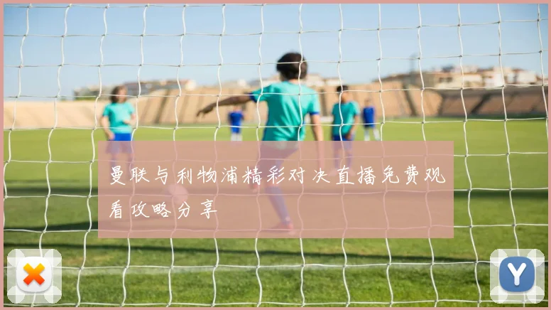 曼联与利物浦精彩对决直播免费观看攻略分享